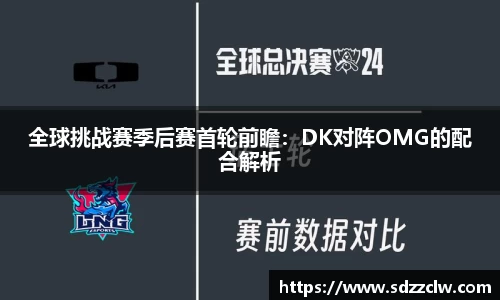 全球挑战赛季后赛首轮前瞻：DK对阵OMG的配合解析